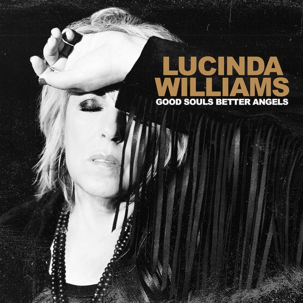 LUCINDA WILLIAMS – “Good Souls Better Angels”